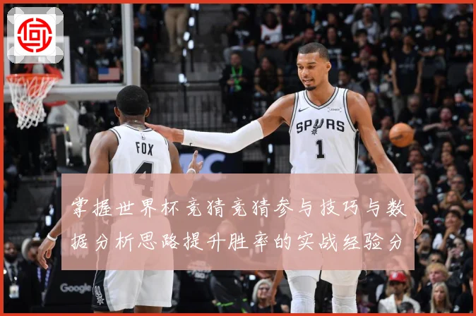 掌握世界杯竞猜竞猜参与技巧与数据分析思路提升胜率的实战经验分数据研判-深度解析